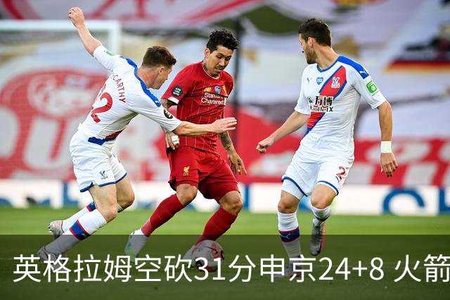 英格拉姆空砍31分申京24+8 火箭逆转险胜鹈鹕