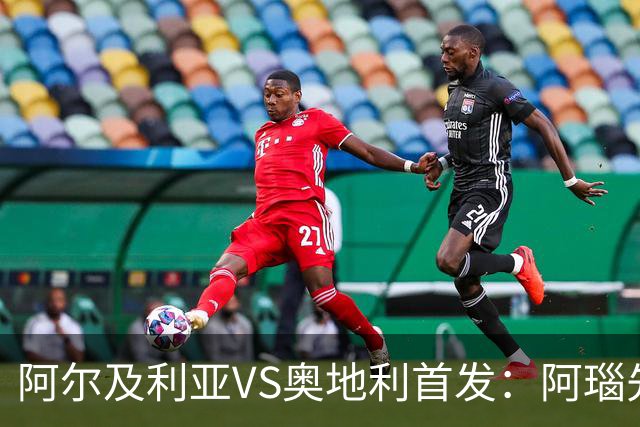阿尔及利亚VS奥地利首发：阿瑙先发 齐达内之子替补